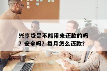 兴享贷是不能用来还款的吗？安全吗？每月怎么还款？