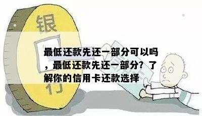 更低还款先还一部分可以吗，更低还款先还一部分？了解你的信用卡还款选择