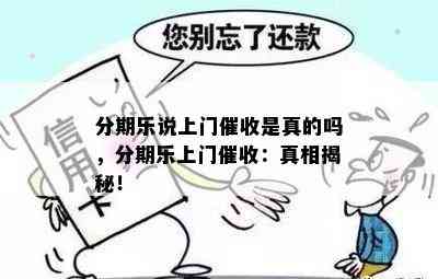 分期乐说上门催收是真的吗，分期乐上门催收：真相揭秘！