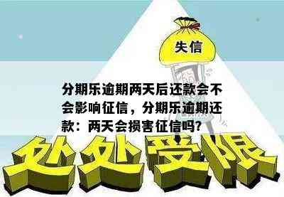 分期乐逾期两天后还款会不会影响征信，分期乐逾期还款：两天会损害征信吗？