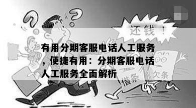 有用分期客服电话人工服务，便捷有用：分期客服电话人工服务全面解析