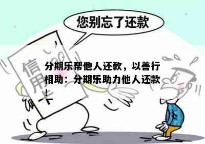 分期乐帮他人还款，以善行相助：分期乐助力他人还款！