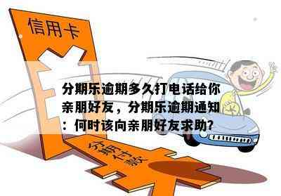 分期乐逾期多久打电话给你亲朋好友，分期乐逾期通知：何时该向亲朋好友求助？