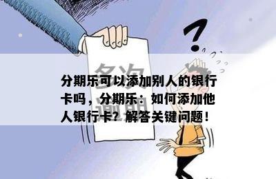 分期乐可以添加别人的银行卡吗，分期乐：如何添加他人银行卡？解答关键问题！