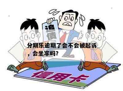 分期乐逾期了会不会被起诉，会坐牢吗？