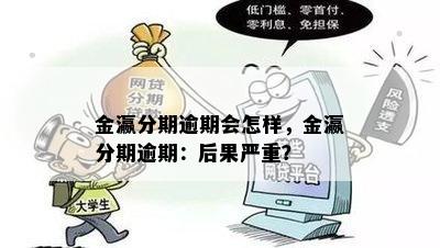 金瀛分期逾期会怎样，金瀛分期逾期：后果严重？