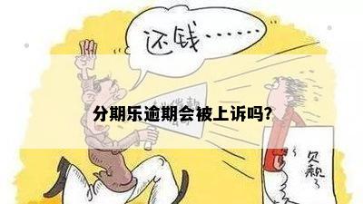 分期乐逾期会被上诉吗？