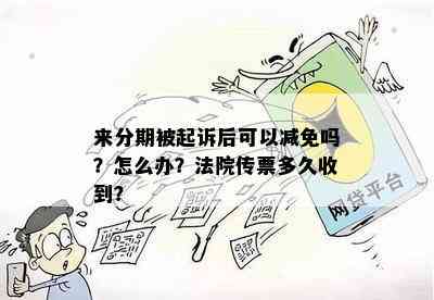 来分期被起诉后可以减免吗？怎么办？法院传票多久收到？