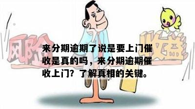 来分期逾期了说是要上门催收是真的吗，来分期逾期催收上门？了解真相的关键。