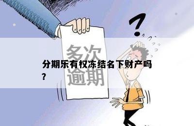 分期乐有权冻结名下财产吗？