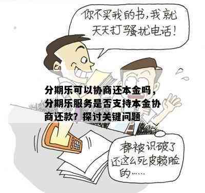 分期乐可以协商还本金吗，分期乐服务是否支持本金协商还款？探讨关键问题