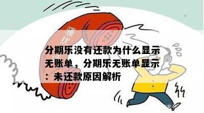 分期乐没有还款为什么显示无账单，分期乐无账单显示：未还款原因解析