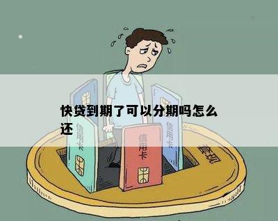 快贷到期了可以分期吗怎么还