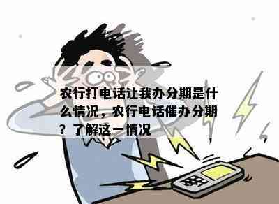 农行打电话让我办分期是什么情况，农行电话催办分期？了解这一情况