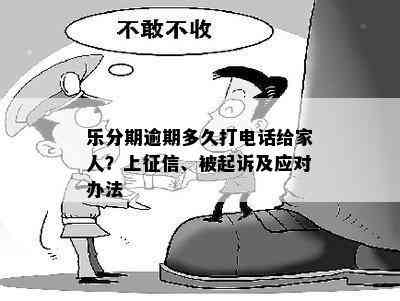 乐分期逾期多久打电话给家人？上征信、被起诉及应对办法