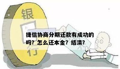 捷信协商分期还款有成功的吗？怎么还本金？结清？