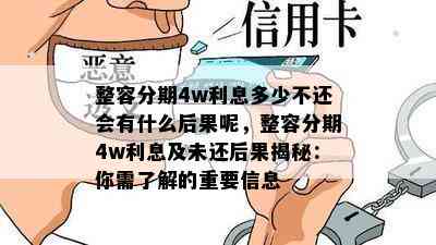 整容分期4w利息多少不还会有什么后果呢，整容分期4w利息及未还后果揭秘：你需了解的重要信息