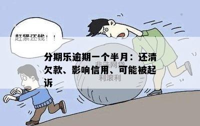 分期乐逾期一个半月：还清欠款、影响信用、可能被起诉