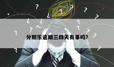 分期乐逾期三四天有事吗？