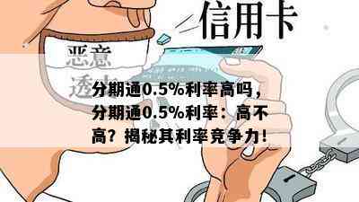 分期通0.5%利率高吗，分期通0.5%利率：高不高？揭秘其利率竞争力！