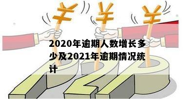 2020年逾期人数增长多少及2021年逾期情况统计