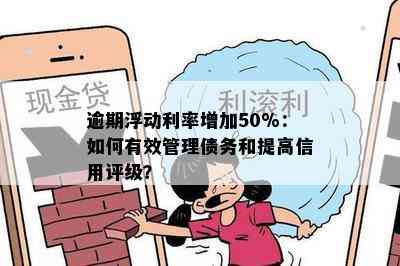 逾期浮动利率增加50%：如何有效管理债务和提高信用评级？