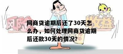 网商贷逾期后还了30天怎么办，如何处理网商贷逾期后还款30天的情况？