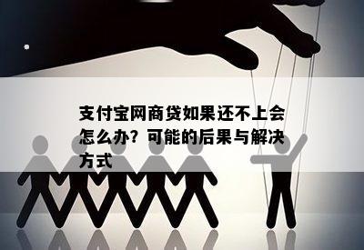 支付宝网商贷如果还不上会怎么办？可能的后果与解决方式