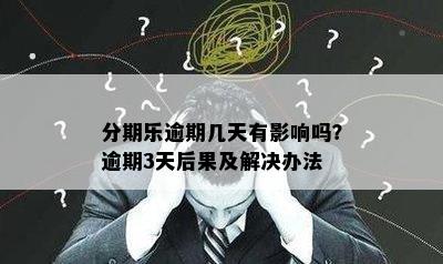 分期乐逾期几天有影响吗？逾期3天后果及解决办法