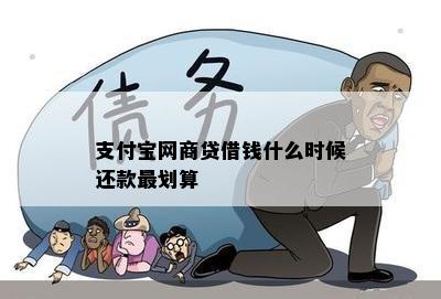 支付宝网商贷借钱什么时候还款最划算