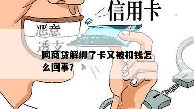 网商贷解绑了卡又被扣钱怎么回事？