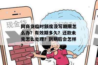 网商贷临时额度没写期限怎么办？有效期多久？还款未完怎么处理？到期后会怎样？