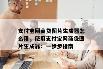 支付宝网商贷图片生成器怎么用，使用支付宝网商贷图片生成器：一步步指南