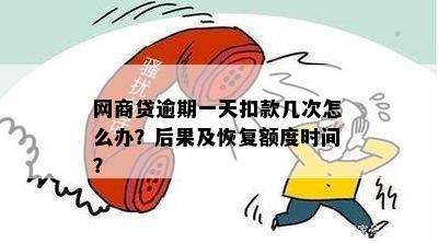 网商贷逾期一天扣款几次怎么办？后果及恢复额度时间？