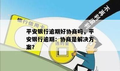 平安银行逾期好协商吗，平安银行逾期：协商是解决方案？