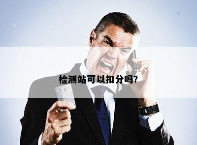 检测站可以扣分吗？