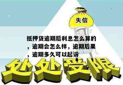 抵押贷逾期后利息怎么算的，逾期会怎么样，逾期后果，逾期多久可以起诉