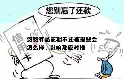 悠悠有品逾期不还被报警会怎么样，影响及应对措