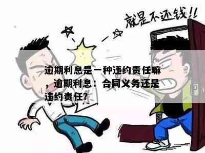 逾期利息是一种违约责任嘛，逾期利息：合同义务还是违约责任？