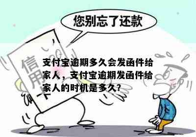 支付宝逾期多久会发函件给家人，支付宝逾期发函件给家人的时机是多久？