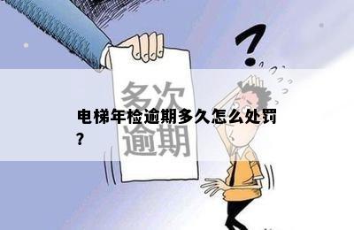 电梯年检逾期多久怎么处罚？