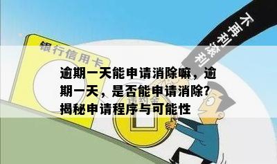 逾期一天能申请消除嘛，逾期一天，是否能申请消除？揭秘申请程序与可能性