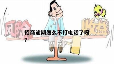 招商逾期怎么不打电话了呀？