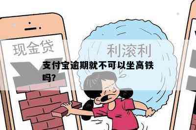 支付宝逾期就不可以坐高铁吗？