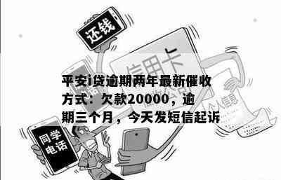 平安i贷逾期两年最新催收方式：欠款20000，逾期三个月，今天发短信起诉