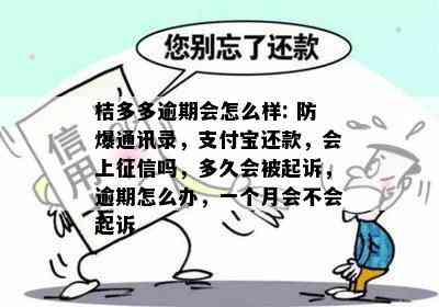 桔多多逾期会怎么样: 防爆通讯录，支付宝还款，会上征信吗，多久会被起诉，逾期怎么办，一个月会不会起诉