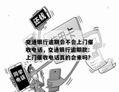 交通银行逾期会不会上门催收电话，交通银行逾期款：上门催收电话真的会来吗？