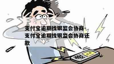 支付宝逾期找银监会协商-支付宝逾期找银监会协商还款