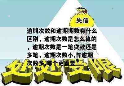 逾期次数和逾期期数有什么区别，逾期次数是怎么算的，逾期次数是一笔贷款还是多笔，逾期次数小,与逾期次数多,哪个更重要