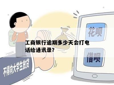 工商银行逾期多少天会打电话给通讯录？